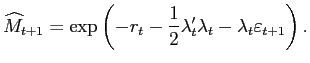 $\displaystyle \widehat{M}_{t+1}=\exp\left( -r_{t} - \frac{1}{2}\lambda_{t}^{\prime}\lambda_{t} -\lambda_{t}\varepsilon_{t+1}\right).$
