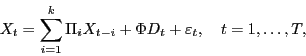 \begin{displaymath} X_t =\sum\limits_{i=1}^k {\Pi _i X_{t-i} +\Phi D_t +\varepsilon _t } , \quad t=1,\ldots ,T, \end{displaymath}