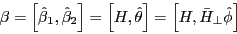 \begin{displaymath} \beta =\left[ {\hat {\beta }_1 ,\hat {\beta }_2 } \right]=\left[ {H,\hat {\theta }} \right]=\left[ {H,\bar {H}_\bot \hat {\phi }} \right] \end{displaymath}