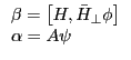 \begin{array}{l} \beta =\left[ {H,\bar {H}_\bot \phi } \right] \ \alpha =A\psi \ \end{array}