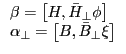 \begin{array}{l} \beta =\left[ {H,\bar {H}_\bot \phi } \right] \ \alpha _\bot =\left[ {B,\bar {B}_\bot \xi } \right] \ \end{array}