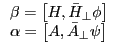 \begin{array}{l} \beta =\left[ {H,\bar {H}_\bot \phi } \right] \ \alpha =\left[ {A,\bar {A}_\bot \psi } \right] \ \end{array}