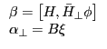 \begin{array}{l} \beta =\left[ {H,\bar {H}_\bot \phi } \right] \ \alpha _\bot =B\xi \ \end{array}