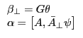 \begin{array}{l} \beta _\bot =G\theta \ \alpha =\left[ {A,\bar {A}_\bot \psi } \right] \ \end{array}