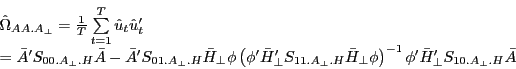 \begin{displaymath} \begin{array}{l} \hat {\Omega }_{AA.A_\bot } =\frac{1}{T}\sum\limits_{t=1}^T {\hat {u}_t {\hat {u}}'_t } \ ={\bar {A}}'S_{00.A_\bot .H} \bar {A}-{\bar {A}}'S_{01.A_\bot .H} \bar {H}_\bot \phi \left( {{\phi }'{\bar {H}}'_\bot S_{11.A_\bot .H} \bar {H}_\bot \phi } \right)^{-1}{\phi }'{\bar {H}}'_\bot S_{10.A_\bot .H} \bar {A} \ \end{array}\end{displaymath}