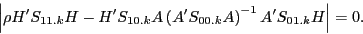 \begin{displaymath} \left\vert {\rho {H}'S_{11.k} H-{H}'S_{10.k} A\left( {{A}'S_{00.k} A} \right)^{-1}{A}'S_{01.k} H} \right\vert=0. \end{displaymath}