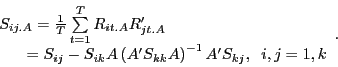 \begin{displaymath} \begin{array}{l} S_{ij.A} =\frac{1}{T}\sum\limits_{t=1}^T {R_{it.A} {R}'_{jt.A} } \ \quad \;\;\,=S_{ij} -S_{ik} A\left( {{A}'S_{kk} A} \right)^{-1}{A}'S_{kj} ,\;\;i,j=1,k \ \end{array}. \end{displaymath}