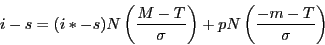 \begin{displaymath} i-s=(i\ast -s)N\left( {\frac{M-T}{\sigma }} \right)+pN\left( {\frac{-m-T}{\sigma }} \right) \end{displaymath}
