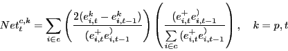\begin{displaymath} Net_t^{c,k} =\sum\limits_{i\in c} {\left( {\frac{2(e_{i,t}^k -e_{i,t-1}^k )}{(e_{i,t}^ +e_{i,t-1}^ )}} \right)} \left( {\frac{(e_{i,t}^ +e_{i,t-1}^ )}{\sum\limits_{i\in c} {(e_{i,t}^ +e_{i,t-1}^ )} }} \right),\,\,\,\,\,\,k=p,t \end{displaymath}