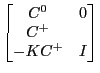 LaTex Encoded Math: \displaystyle \begin{bmatrix}C^0&0\\ C^+\\ -K C^+&I \end{bmatrix}
