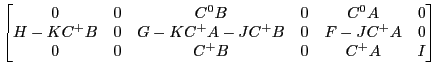LaTex Encoded Math: \displaystyle \begin{bmatrix}0&0&C^0B&0&C^0A&0\\ H-KC^+B&0&G-K C^+A-JC^+B&0&F-JC^+A&0\\ 0&0&C^+B&0&C^+A&I \end{bmatrix}
