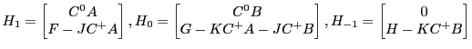 LaTex Encoded Math: \displaystyle H_1= \begin{bmatrix}C^0A\\ F-JC^+A\\ \end{bmatrix}, H_0= \begin{bmatrix}C^0B\\ G-K C^+A-JC^+B\\ \end{bmatrix}, H_{-1}= \begin{bmatrix}0\\ H-KC^+B\\ \end{bmatrix}