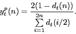 \begin{displaymath} y_t^p (n)=\frac{2(1-d_t (n))}{\sum\limits_{i=1}^{2n} {d_t (i/2)} }. \end{displaymath}