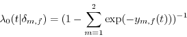 \begin{displaymath} \lambda _0 (t\vert \delta _{m,f} )=(1-\sum\limits_{m=1}^2 {\exp (-y_{m,f} (t)))^{-1}} \end{displaymath}