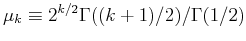  \mu_{k} \equiv 2^{k/2} \Gamma((k+1)/2)/\Gamma(1/2)