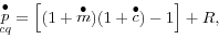 \begin{displaymath} \mathop p\limits^\bullet _{cq} =\left[ {(1+\mathop m\limits^\bullet )(1+\mathop c\limits^\bullet )-1} \right]+R, \end{displaymath}