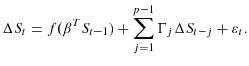 \displaystyle \Delta S_{t}=f(\beta^{T}S_{t-1})+\sum\limits_{j=1}^{p-1}{\Gamma_{j}\Delta S_{t-j}}+\varepsilon_{t}.% 