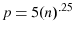  p=5(n)^{.25}