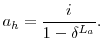 \displaystyle a_{h}=\frac{i}{1-\delta^{L_{a}}}.