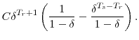 \displaystyle C\delta^{T_{r}+1}\left(\frac{1}{1-\delta}-\frac{\delta^{T_{s}-T_{r}}}{1-\delta}\right).