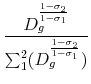 \displaystyle {\frac{D_g^{\frac{1-\sigma_2}{1-\sigma_1}}}{\sum_1^2 (D_g^{\frac{1-\sigma_2}{1-\sigma_1}})}}