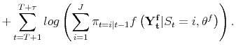 \displaystyle + \sum_{t=T+1}^{T+\tau} log\left(\sum_{i=1}^J \pi_{t=i\vert t-1}f\left(\mathbf{Y_t^f} \vert S_t = i, \theta^f \right)\right).