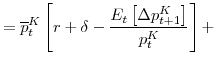 \displaystyle =\overline{p}_{t}^{K}\left[ r+\delta-\frac{E_{t}\left[ \Delta p_{t+1}^{K}\right] }{p_{t}^{K}}\right] +