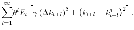 \displaystyle % {\displaystyle\sum\limits_{l=1}^{\infty}} \theta^{l}E_{t}\left[ \gamma\left( \Delta k_{t+l}\right) ^{2}+\left( k_{t+l}-k_{t+l}^{\ast}\right) ^{2}\right] . 