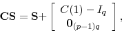 \begin{displaymath} \mathbf{CS}=\mathbf{S+}\left[ \begin{array}[c]{c}% C(1)-I_{q}\ \mathbf{0}_{(p-1)q}% \end{array}\right] , \end{displaymath}