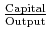  \frac {\text{Capital}}{\text{Output}}