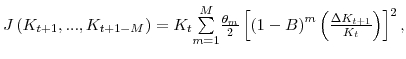 \displaystyle J\left( K_{t+1},...,K_{t+1-M}\right) =K_{t}% {\textstyle\sum\limits_{m=1}^{M}} \tfrac{\theta_{m}}{2}\left[ \left( 1-B\right) ^{m}\left( \tfrac{\Delta K_{t+1}}{K_{t}}\right) \right] ^{2},