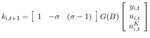 \displaystyle k_{i,t+1}=\left[ \begin{array}[c]{ccc}% 1 & -\sigma & \left( \sigma-1\right) \end{array} \right] G(B)\left[ \begin{array}[c]{c}% y_{i,t}\\ u_{i,t}\\ a_{i,t}^{K}% \end{array} \right] % 