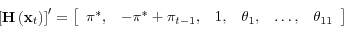 \begin{displaymath}\left[ \mathbf{H}\left( \mathbf{x}_{t}\right) \right] ^{\prime }=\left[ \begin{array}{cccccc} \pi ^{\ast }, & -\pi ^{\ast }+\pi _{t-1}, & 1, & \theta _{1}, & \ldots , & \theta _{11} \end{array}\right] \end{displaymath}