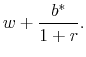 \displaystyle w + \frac{{b^* }}{{1 + r}}. 
