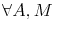 \forall A, M \;