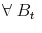 \forall \: B_t \;