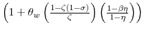  \left( 1+\theta_{w}\left( \frac{1-\zeta\left( 1-\sigma\right) }{\zeta}\right) \left( \frac{1-\beta \eta}{1-\eta}\right) \right) 