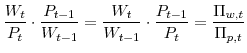 \displaystyle \frac{W_{t}}{P_{t}}\cdot\frac{P_{t-1}}{W_{t-1}} =\frac{W_{t}}{W_{t-1}}% \cdot\frac{P_{t-1}}{P_{t}}=\frac{\Pi_{w,t}}{\Pi_{p,t}} 