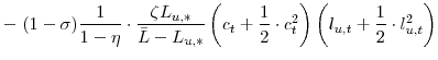 \displaystyle -\; (1-\sigma) \frac{1}{1-\eta}\cdot\frac{\zeta L_{u,\ast}}{\bar {L}-L_{u,\ast}} \left( c_{t}+\frac{1}{2}\cdot c^{2}_{t}\right) \left( l_{u,t}+\frac{1}{2}\cdot l^{2}_{u,t}\right)