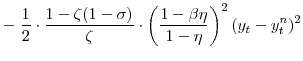 \displaystyle -\; \frac{1}{2} \cdot\frac{1-\zeta(1-\sigma)}{\zeta} \cdot\left( \frac{1-\beta\eta}{1-\eta} \right) ^{2} \left( y_{t}-y^{n}_{t}\right) ^{2}