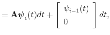 \displaystyle =\mathbf{A}\boldsymbol{\psi}_{i}(t)dt+\left[ \begin{array}[c]{l}% \psi_{i-1}(t)\\ 0 \end{array} \right] dt,