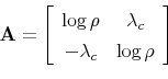 \begin{displaymath} \mathbf{A}=\left[ \begin{array}[c]{cc}% \log\rho & \lambda_{c}\ -\lambda_{c} & \log\rho \end{array}\right] \end{displaymath}
