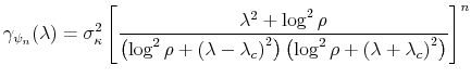 \displaystyle \gamma_{\psi_{n}}(\lambda)=\sigma_{\kappa}^{2}\left[ \frac{\lambda^{2}% +\log^{2}\rho}{\left( \log^{2}\rho+{(\lambda-\lambda_{c})}^{2}\right) \left( \log^{2}\rho+{(\lambda+\lambda_{c})}^{2}\right) }\right] ^{n} % 