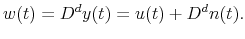 \displaystyle w(t)=D^{d}y(t)= u(t)+D^{d}n(t).% 