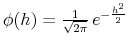  \phi(h)=\frac{1}{\sqrt{2\pi}}\,e^{-\frac{h^{2}}{2}}
