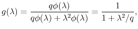 \displaystyle g(\lambda)=\frac{q\phi(\lambda)}{q\phi(\lambda)+\lambda^{2}\phi(\lambda )}=\frac{1}{1+\lambda^{2}/q}, 