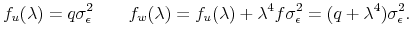 \displaystyle f_{u}(\lambda)=q\sigma_{\epsilon}^{2}\qquad f_{w}(\lambda)=f_{u}% (\lambda)+\lambda^{4}f\sigma_{\epsilon}^{2}=(q+\lambda^{4})\sigma_{\epsilon }^{2}. 