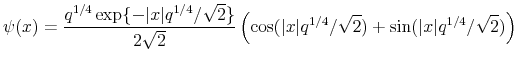 \displaystyle \psi(x)=\frac{q^{1/4}\exp\{-\vert x\vert q^{1/4}/\sqrt{2}\}}{2\sqrt{2}}\left( \cos(\vert x\vert q^{1/4}/\sqrt{2})+\sin(\vert x\vert q^{1/4}/\sqrt{2})\right)% 