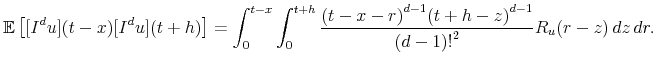 \displaystyle \mathbb{E}\left[ [I^d u] (t-x) [I^d u] (t+h) \right] = \int_0^{t-x} \int_0^{t+h} \frac{ {(t-x-r)}^{d-1} {(t+h-z)}^{d-1} }{ {(d-1)!}^2 } R_u (r-z) \, dz \, dr.