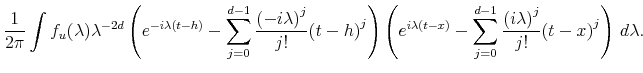 \displaystyle \frac{1}{2 \pi} \int f_u (\lambda) \lambda^{-2d} \left( e^{-i \lambda (t-h)} - \sum_{j=0}^{d-1} \frac{ {(-i \lambda)}^j}{j!} {(t-h)}^j \right) \left( e^{i \lambda (t-x)} - \sum_{j=0}^{d-1} \frac{ {(i \lambda)}^j}{j!} {(t-x)}^j \right) \, d\lambda. 